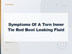 Symptoms of a Torn Inner Tie Rod Boot Leaking Fluid