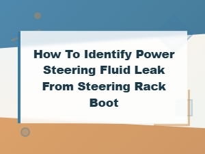 How to Identify a Power Steering Fluid Leak From the Steering Rack Boot
